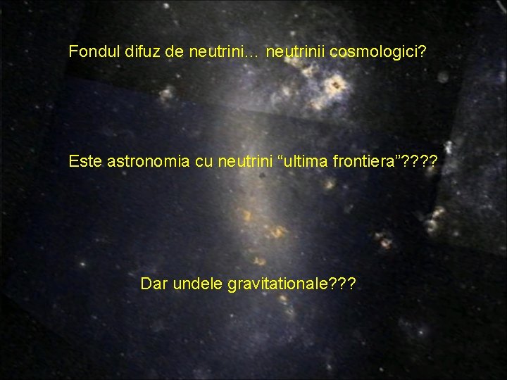 Fondul difuz de neutrini… neutrinii cosmologici? Este astronomia cu neutrini “ultima frontiera”? ? Dar Fondul difuz de neutrini… neutrinii cosmologici? Este astronomia cu neutrini “ultima frontiera”? ? Dar
