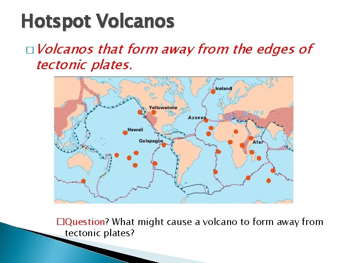 Hotspot Volcanos � Volcanos that form away from the edges of tectonic plates. �Question?
