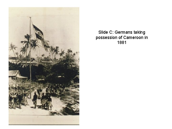 Slide C: Germans taking possession of Cameroon in 1881 