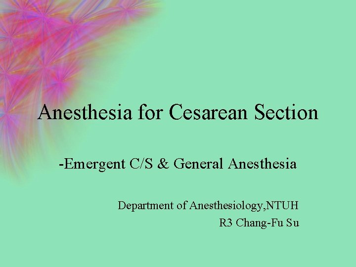 Anesthesia for Cesarean Section -Emergent C/S & General Anesthesia Department of Anesthesiology, NTUH R