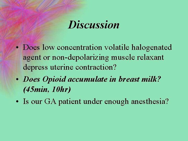 Discussion • Does low concentration volatile halogenated agent or non-depolarizing muscle relaxant depress uterine