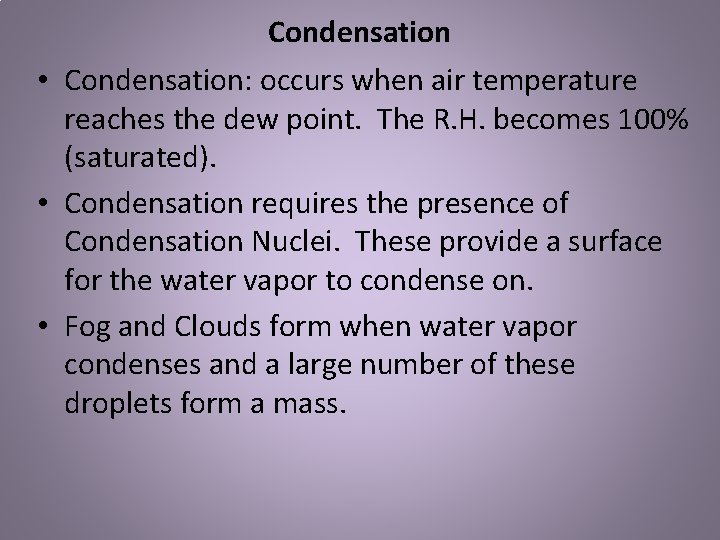 Condensation • Condensation: occurs when air temperature reaches the dew point. The R. H.