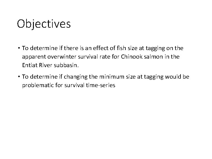 Objectives • To determine if there is an effect of fish size at tagging