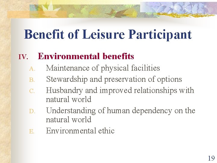 Benefit of Leisure Participant Environmental benefits IV. A. B. C. D. E. Maintenance of