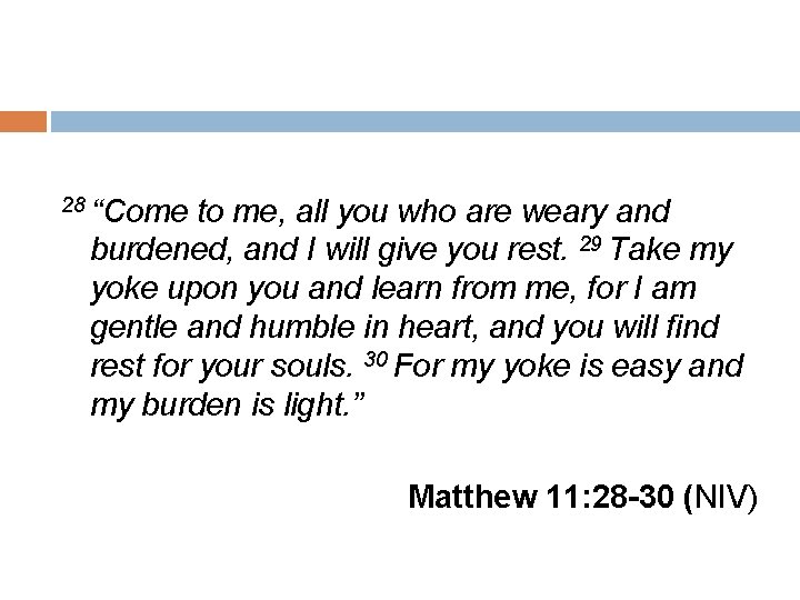 28 “Come to me, all you who are weary and burdened, and I will