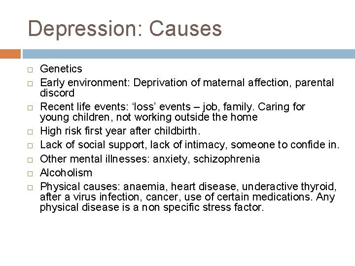 Depression: Causes Genetics Early environment: Deprivation of maternal affection, parental discord Recent life events: