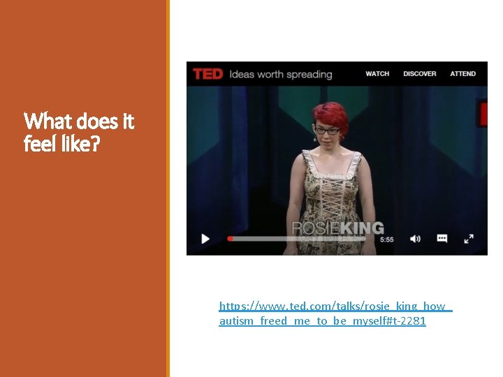 What does it feel like? https: //www. ted. com/talks/rosie_king_how_ autism_freed_me_to_be_myself#t-2281 