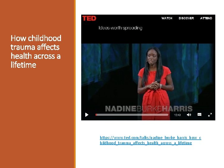 How childhood trauma affects health across a lifetime https: //www. ted. com/talks/nadine_burke_harris_how_c hildhood_trauma_affects_health_across_a_lifetime 