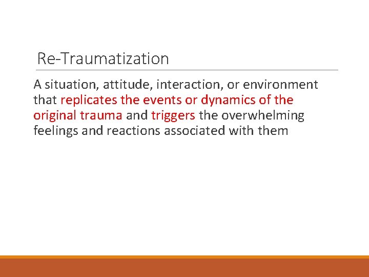 Re-Traumatization A situation, attitude, interaction, or environment that replicates the events or dynamics of