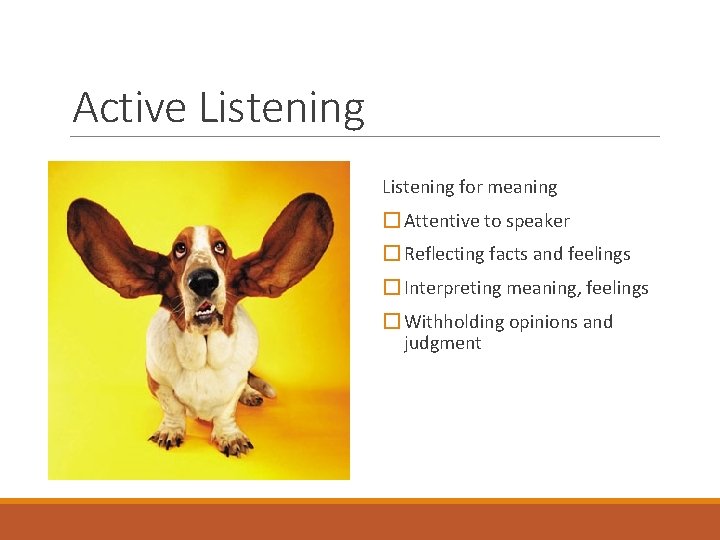 Active Listening for meaning � Attentive to speaker � Reflecting facts and feelings �