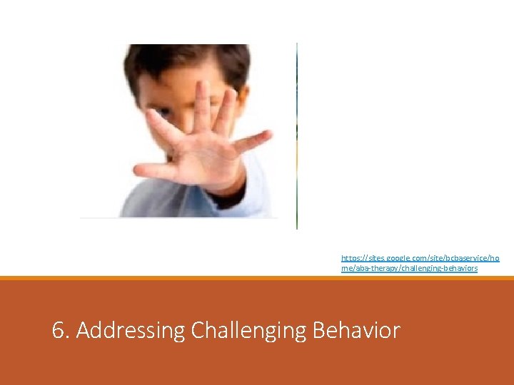 https: //sites. google. com/site/bcbaservice/ho me/aba-therapy/challenging-behaviors 6. Addressing Challenging Behavior 