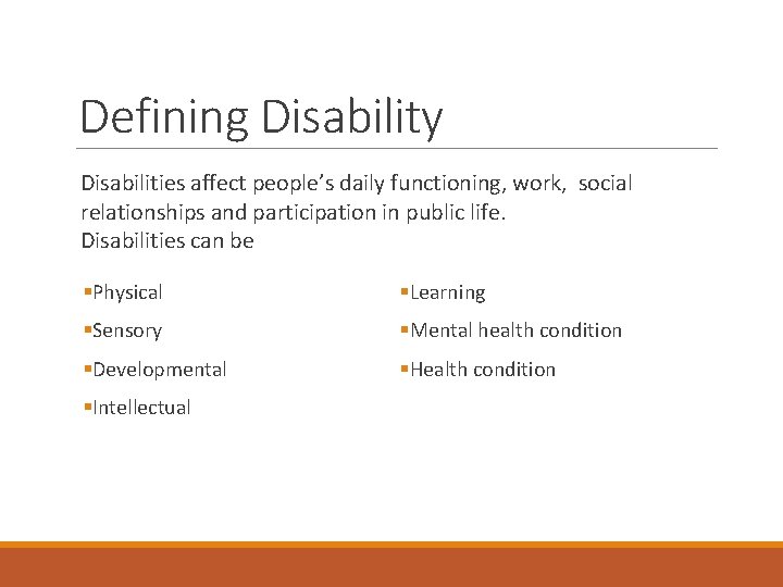Defining Disability Disabilities affect people’s daily functioning, work, social relationships and participation in public