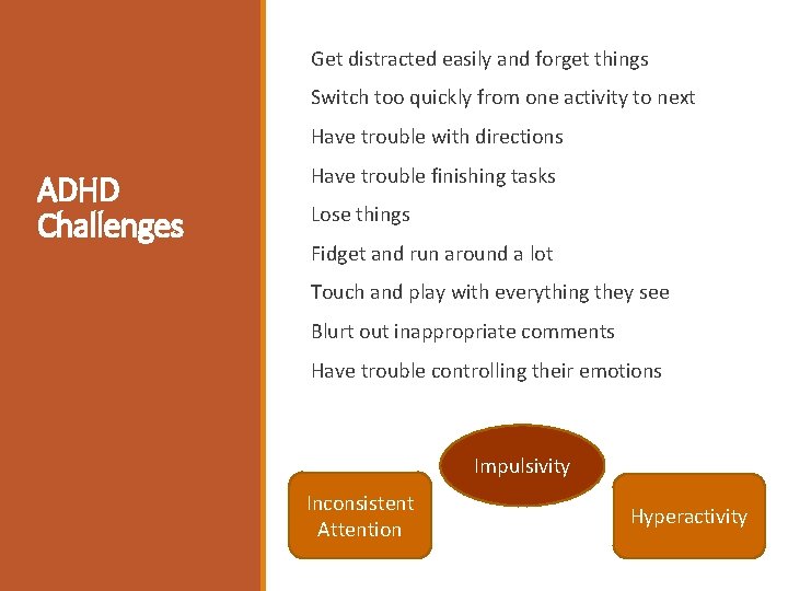 Get distracted easily and forget things Switch too quickly from one activity to next