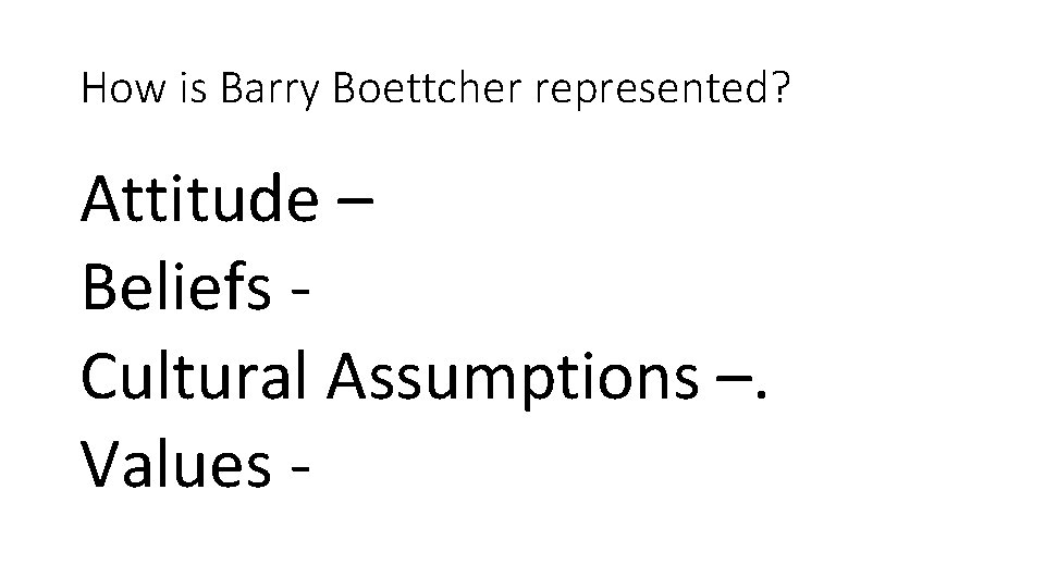 How is Barry Boettcher represented? Attitude – Beliefs Cultural Assumptions –. Values - 