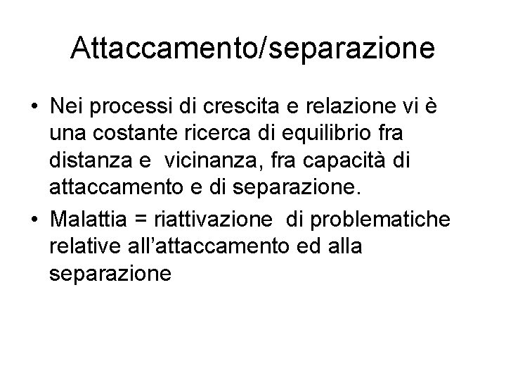 Attaccamento/separazione • Nei processi di crescita e relazione vi è una costante ricerca di