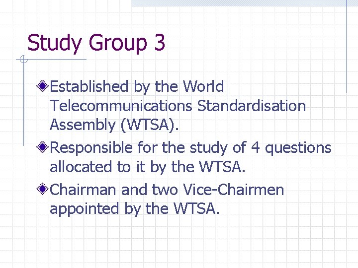 Study Group 3 Established by the World Telecommunications Standardisation Assembly (WTSA). Responsible for the