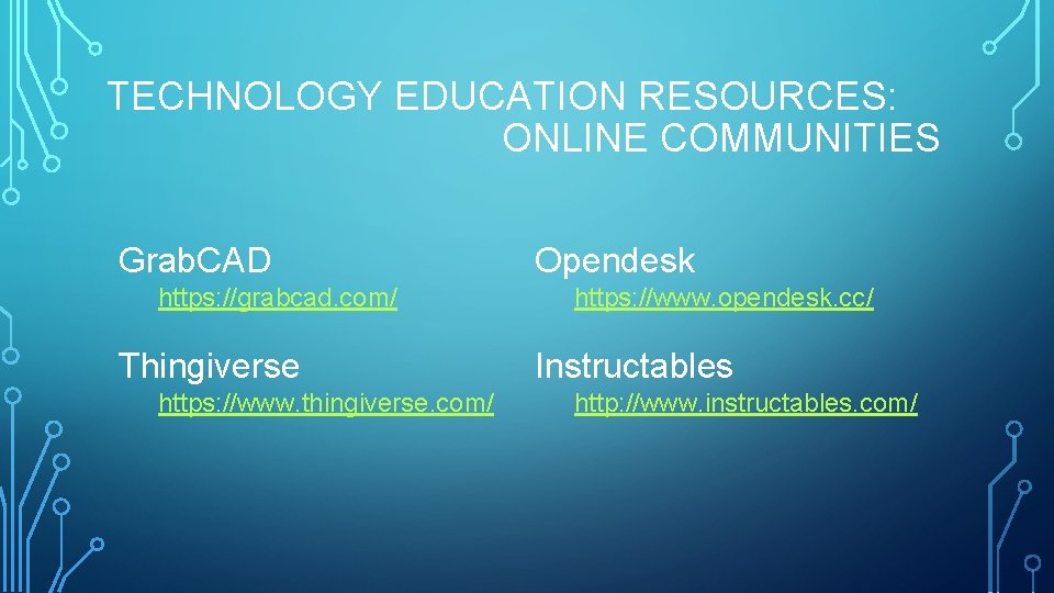 TECHNOLOGY EDUCATION RESOURCES: ONLINE COMMUNITIES Grab. CAD https: //grabcad. com/ Thingiverse https: //www. thingiverse.