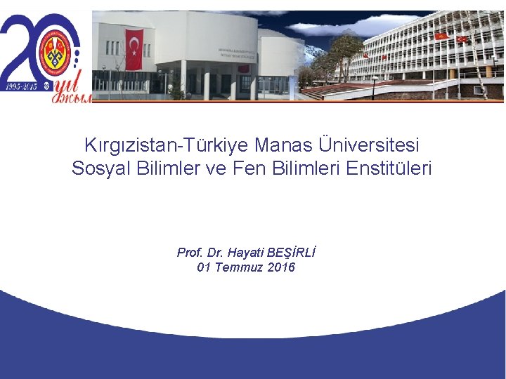 Kırgızistan-Türkiye Manas Üniversitesi Sosyal Bilimler ve Fen Bilimleri Enstitüleri Prof. Dr. Hayati BEŞİRLİ 01