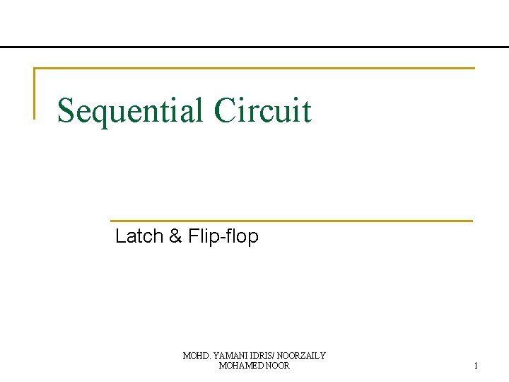 Sequential Circuit Latch & Flip-flop MOHD. YAMANI IDRIS/ NOORZAILY MOHAMED NOOR 1 