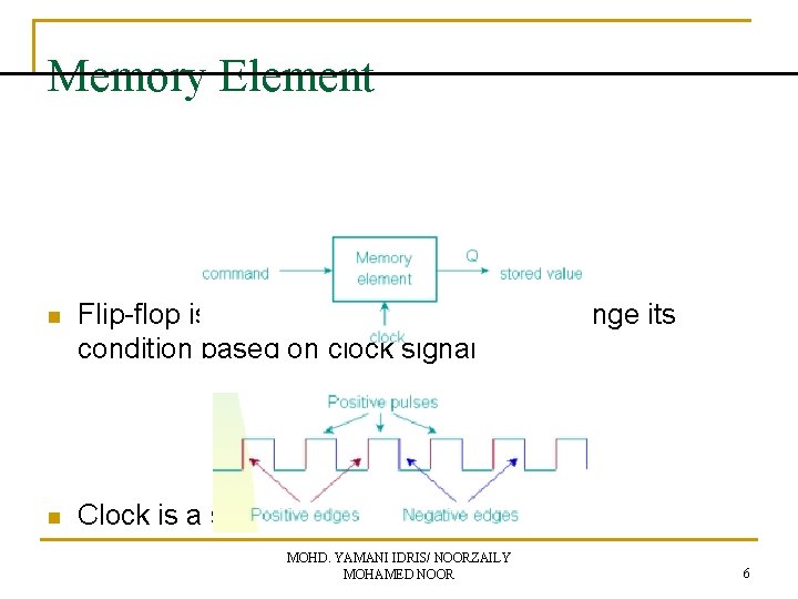 Memory Element n Flip-flop is a memory element which change its condition based on