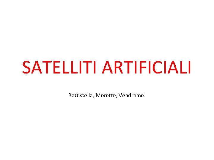 SATELLITI ARTIFICIALI Battistella, Moretto, Vendrame. 