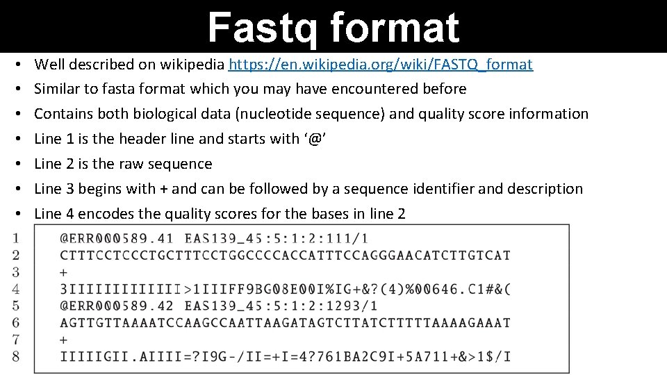 Fastq format • • Well described on wikipedia https: //en. wikipedia. org/wiki/FASTQ_format Similar to