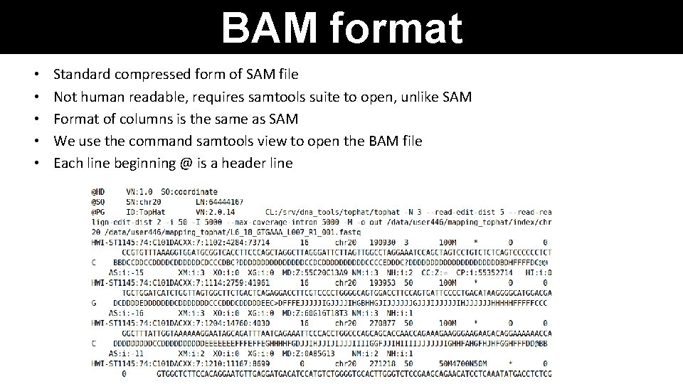 BAM format • • • Standard compressed form of SAM file Not human readable,