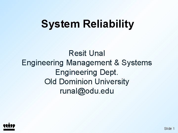 System Reliability Resit Unal Engineering Management & Systems Engineering Dept. Old Dominion University runal@odu.