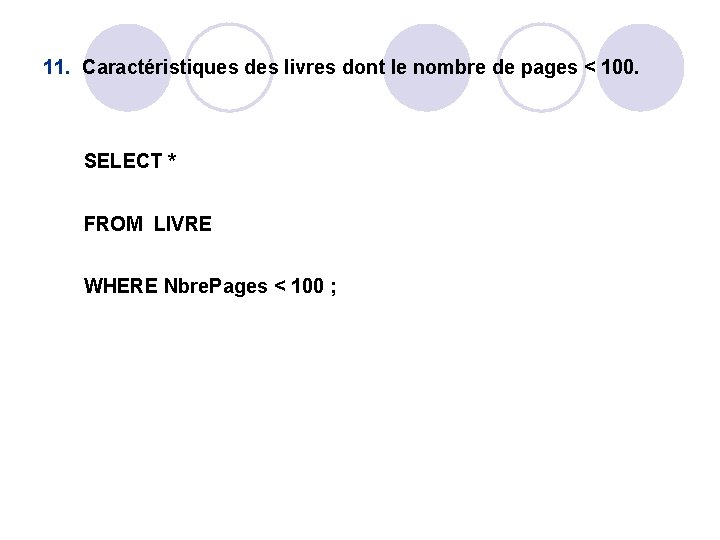 11. Caractéristiques des livres dont le nombre de pages < 100. SELECT * FROM 11. Caractéristiques des livres dont le nombre de pages < 100. SELECT * FROM