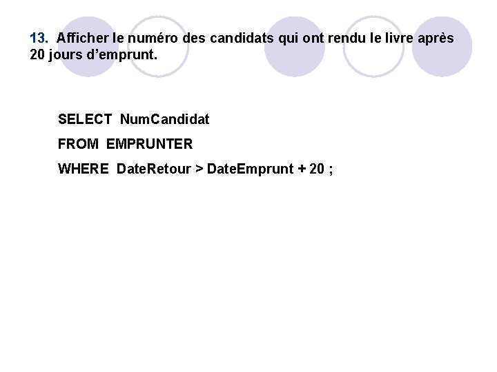 13. Afficher le numéro des candidats qui ont rendu le livre après 20 jours 13. Afficher le numéro des candidats qui ont rendu le livre après 20 jours