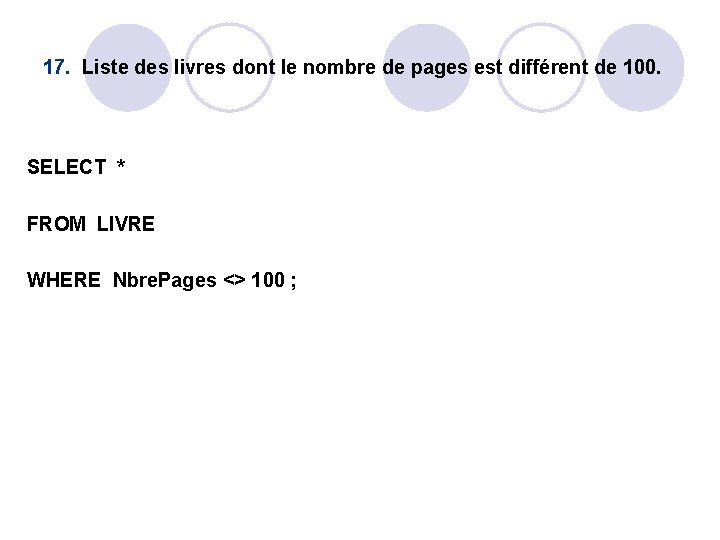 17. Liste des livres dont le nombre de pages est différent de 100. SELECT 17. Liste des livres dont le nombre de pages est différent de 100. SELECT