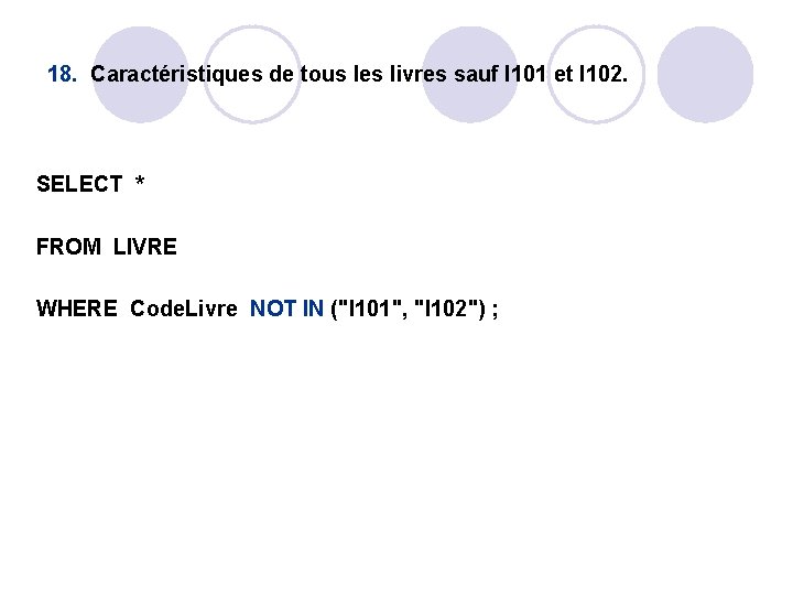 18. Caractéristiques de tous les livres sauf I 101 et I 102. SELECT * 18. Caractéristiques de tous les livres sauf I 101 et I 102. SELECT *