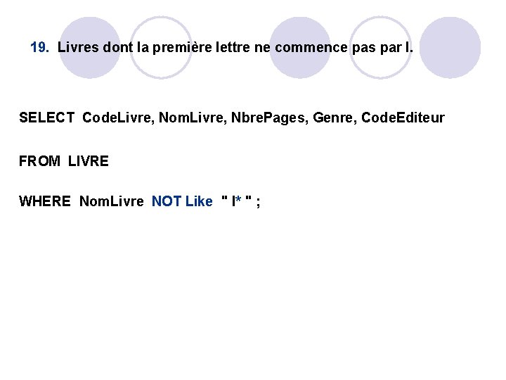 19. Livres dont la première lettre ne commence pas par I. SELECT Code. Livre, 19. Livres dont la première lettre ne commence pas par I. SELECT Code. Livre,