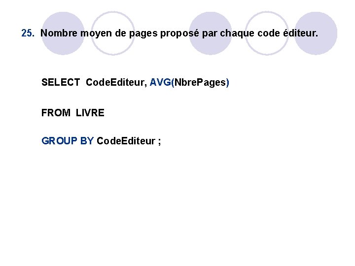 25. Nombre moyen de pages proposé par chaque code éditeur. SELECT Code. Editeur, AVG(Nbre. 25. Nombre moyen de pages proposé par chaque code éditeur. SELECT Code. Editeur, AVG(Nbre.