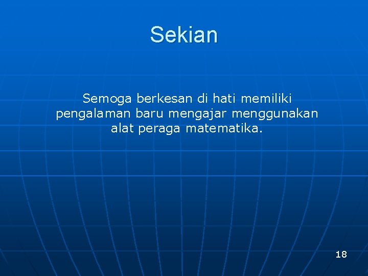 Sekian Semoga berkesan di hati memiliki pengalaman baru mengajar menggunakan alat peraga matematika. 18