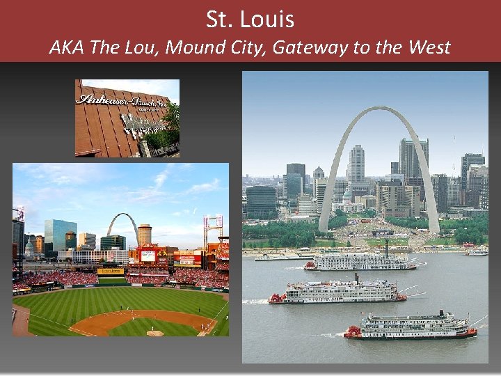 St. Louis AKA The Lou, Mound City, Gateway to the West 