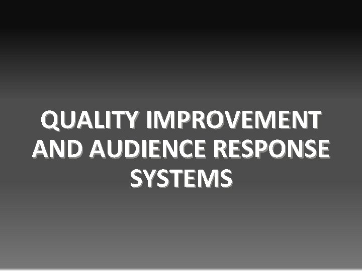 QUALITY IMPROVEMENT AND AUDIENCE RESPONSE SYSTEMS 