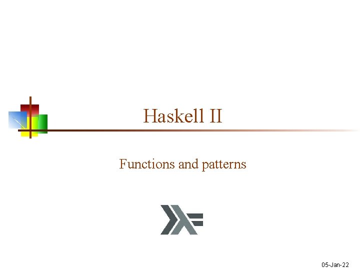 Haskell II Functions and patterns 05 -Jan-22 