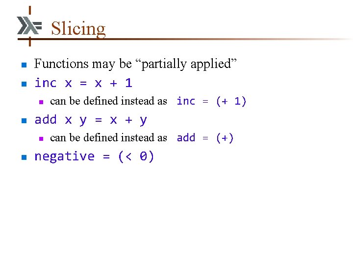 Slicing n n Functions may be “partially applied” inc x = x + 1