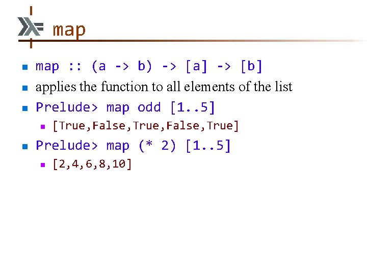 map n n n map : : (a -> b) -> [a] -> [b]