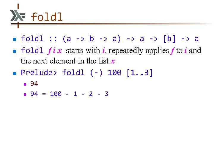 foldl n n n foldl : : (a -> b -> a) -> a