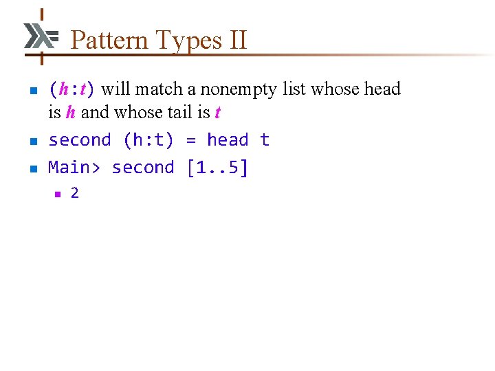 Pattern Types II n n n (h: t) will match a nonempty list whose