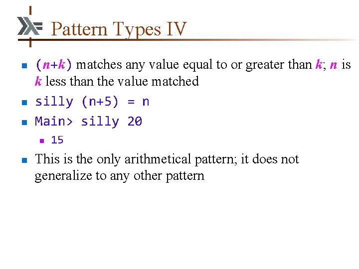 Pattern Types IV n n n (n+k) matches any value equal to or greater