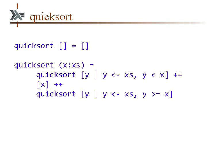 quicksort [] = [] quicksort (x: xs) = quicksort [y | y <- xs,