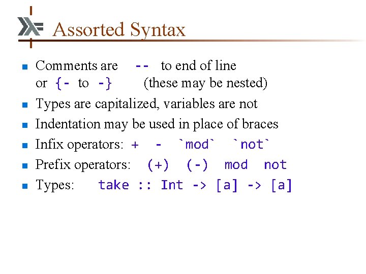 Assorted Syntax n n n Comments are -- to end of line or {-