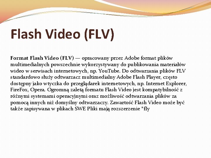 Flash Video (FLV) Format Flash Video (FLV) — opracowany przez Adobe format plików multimedialnych Flash Video (FLV) Format Flash Video (FLV) — opracowany przez Adobe format plików multimedialnych