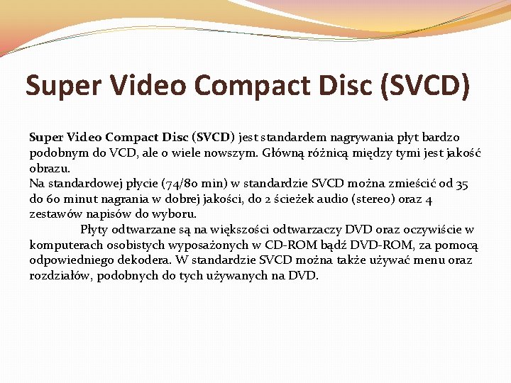 Super Video Compact Disc (SVCD) jest standardem nagrywania płyt bardzo podobnym do VCD, ale