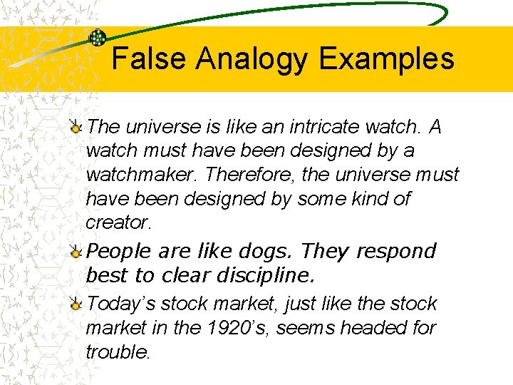 False Analogy Examples The universe is like an intricate watch. A watch must have