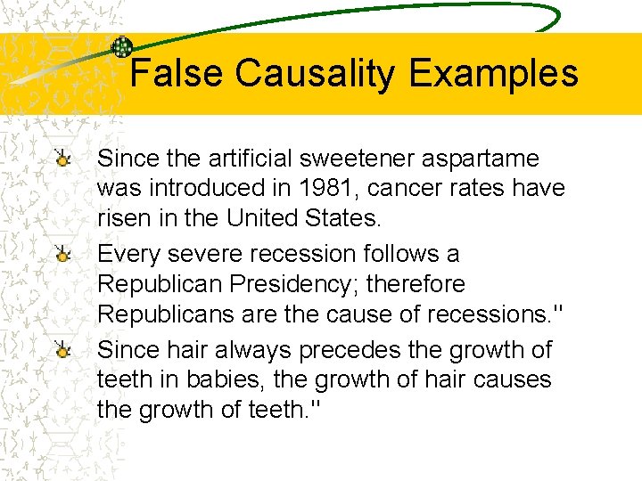 False Causality Examples Since the artificial sweetener aspartame was introduced in 1981, cancer rates