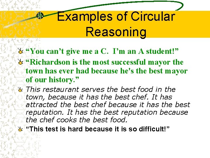 Examples of Circular Reasoning “You can’t give me a C. I’m an A student!”